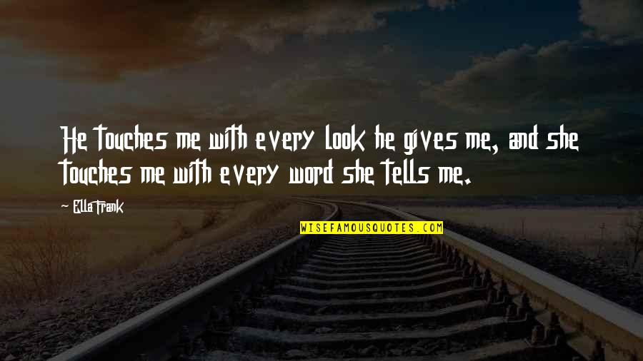 Tefsir I Sadi Quotes By Ella Frank: He touches me with every look he gives Tefsir I Sadi Quotes By Ella Frank: He touches me with every look he gives
