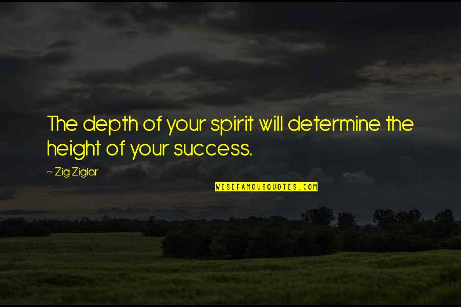 Tefter Quotes By Zig Ziglar: The depth of your spirit will determine the