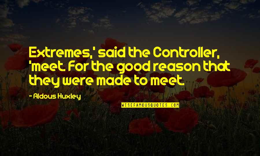 Teg Quotes By Aldous Huxley: Extremes,' said the Controller, 'meet. For the good