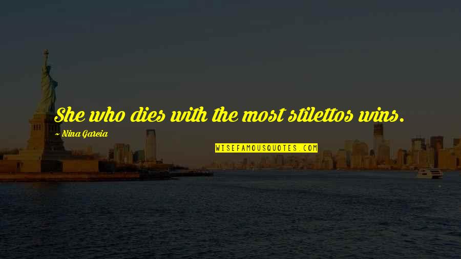 Teg Quotes By Nina Garcia: She who dies with the most stilettos wins.