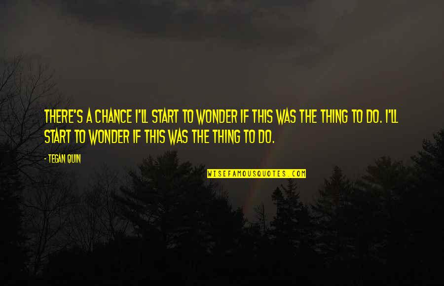 Tegan And Sara The Con Quotes By Tegan Quin: There's a chance I'll start to wonder if