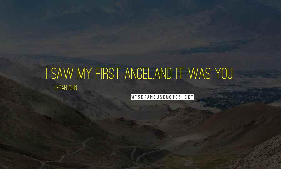 Tegan Quin quotes: I saw my first angel.And it was you.