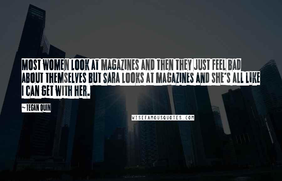 Tegan Quin quotes: Most women look at magazines and then they just feel bad about themselves but Sara looks at magazines and she's all like I can get with her.