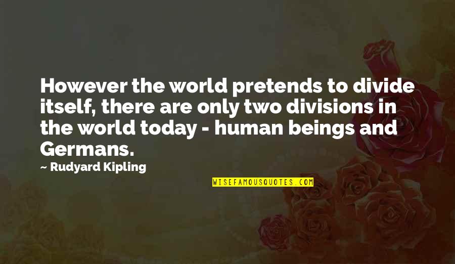 Tegangan Quotes By Rudyard Kipling: However the world pretends to divide itself, there