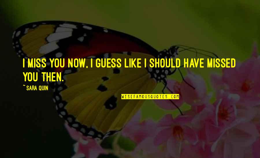 Tegan's Quotes By Sara Quin: I miss you now, I guess like I