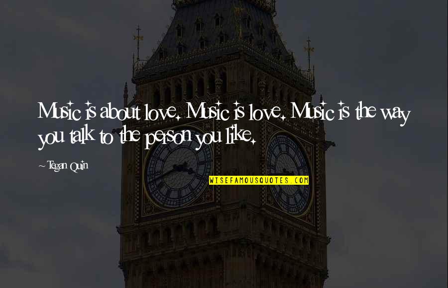 Tegan's Quotes By Tegan Quin: Music is about love. Music is love. Music