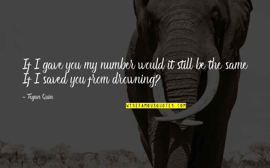 Tegan's Quotes By Tegan Quin: If I gave you my number would it