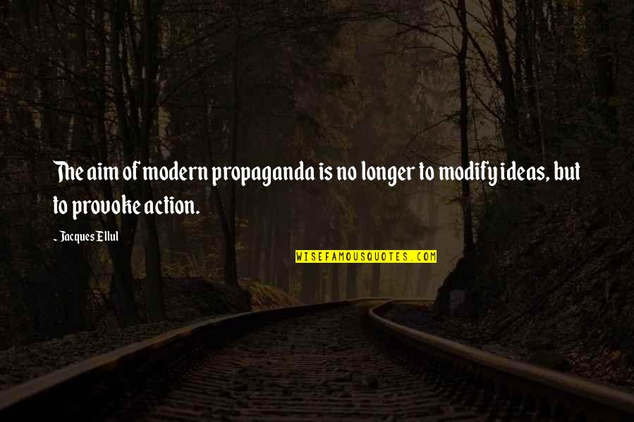 Tegans Return Quotes By Jacques Ellul: The aim of modern propaganda is no longer