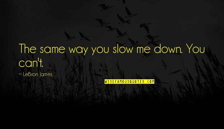 Tegeder Andrew Quotes By LeBron James: The same way you slow me down. You Tegeder Andrew Quotes By LeBron James: The same way you slow me down. You