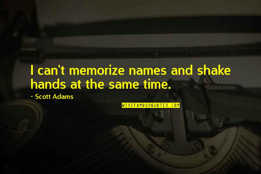 Tegeder Andrew Quotes By Scott Adams: I can't memorize names and shake hands at Tegeder Andrew Quotes By Scott Adams: I can't memorize names and shake hands at