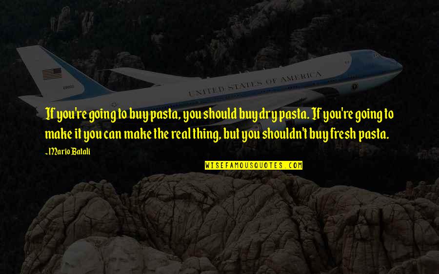 Tegelberg Ship Quotes By Mario Batali: If you're going to buy pasta, you should