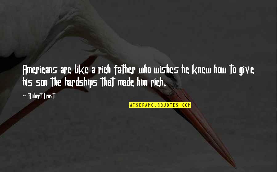 Tegeler And Associates Quotes By Robert Frost: Americans are like a rich father who wishes Tegeler And Associates Quotes By Robert Frost: Americans are like a rich father who wishes