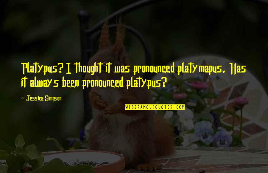 Tegelijkertijd Quotes By Jessica Simpson: Platypus? I thought it was pronounced platymapus. Has Tegelijkertijd Quotes By Jessica Simpson: Platypus? I thought it was pronounced platymapus. Has