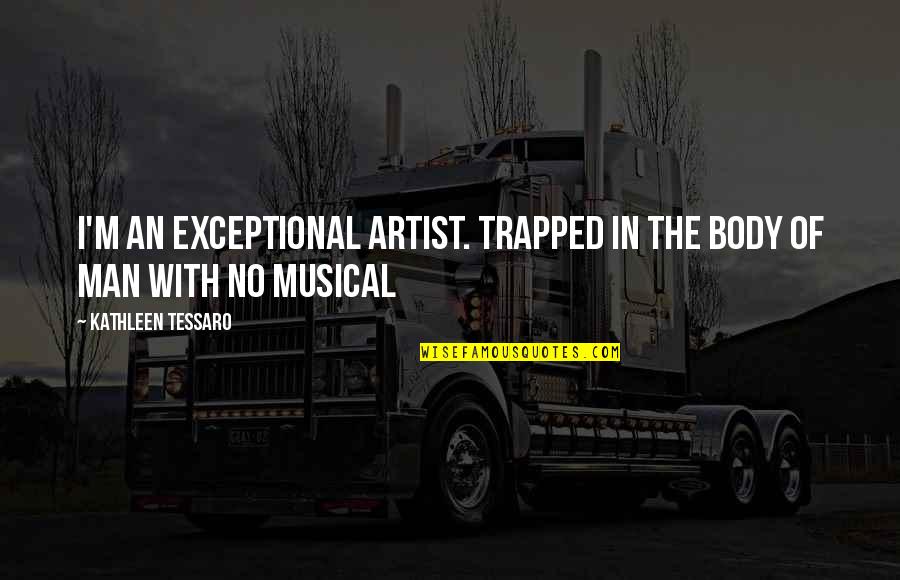 Tegelijkertijd Quotes By Kathleen Tessaro: I'm an exceptional artist. Trapped in the body Tegelijkertijd Quotes By Kathleen Tessaro: I'm an exceptional artist. Trapped in the body