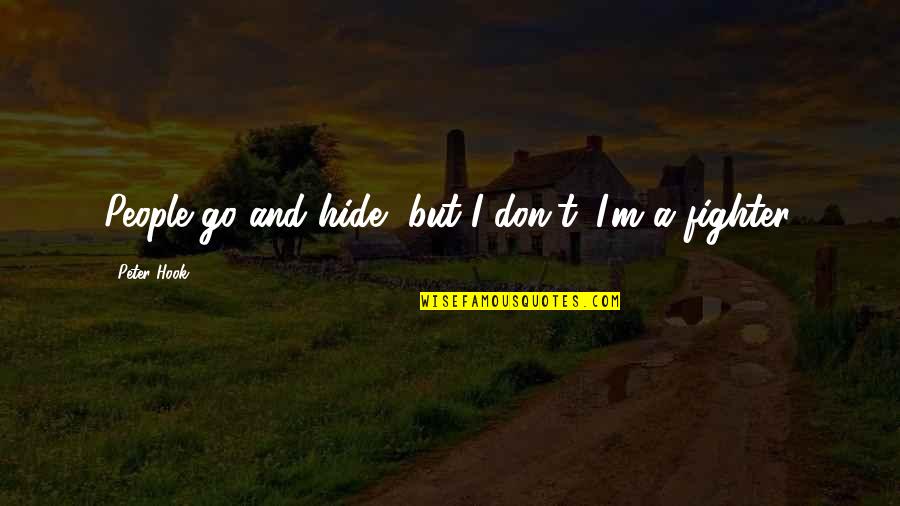Tegengestelde Woorden Quotes By Peter Hook: People go and hide, but I don't. I'm Tegengestelde Woorden Quotes By Peter Hook: People go and hide, but I don't. I'm