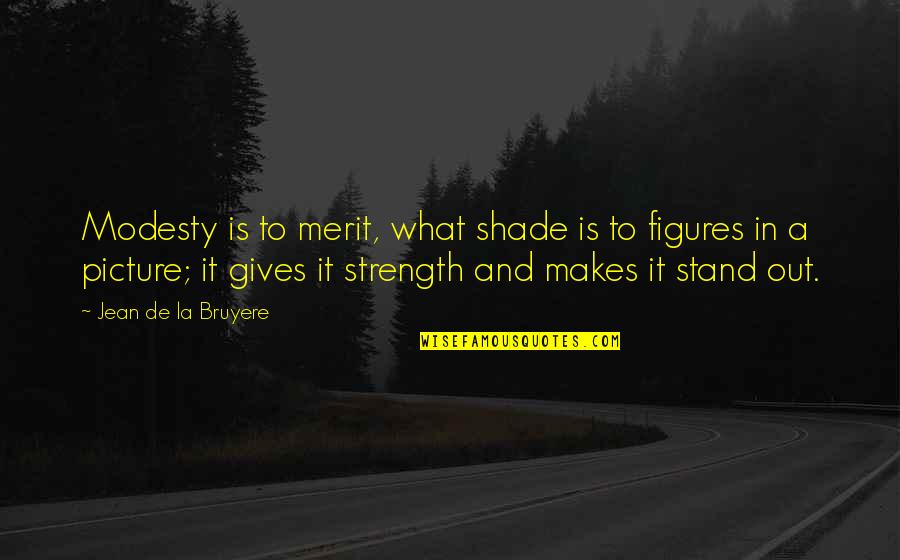 Tegenkomen Of Tegen Quotes By Jean De La Bruyere: Modesty is to merit, what shade is to