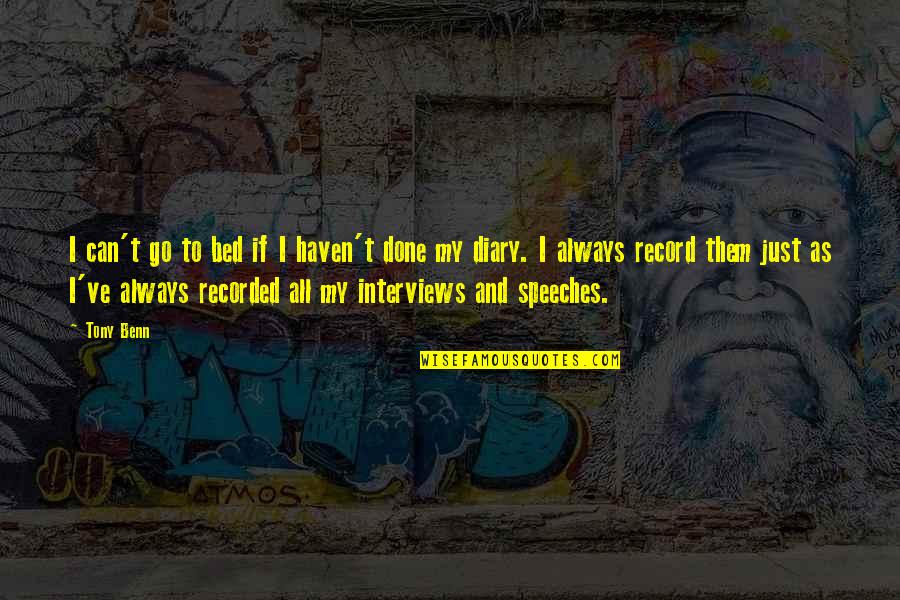 Tegenovergestelde Ijverig Quotes By Tony Benn: I can't go to bed if I haven't Tegenovergestelde Ijverig Quotes By Tony Benn: I can't go to bed if I haven't