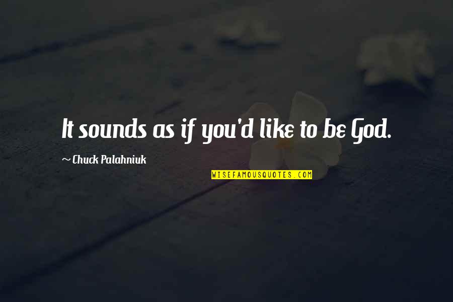 Tegernseer Stimme Quotes By Chuck Palahniuk: It sounds as if you'd like to be Tegernseer Stimme Quotes By Chuck Palahniuk: It sounds as if you'd like to be