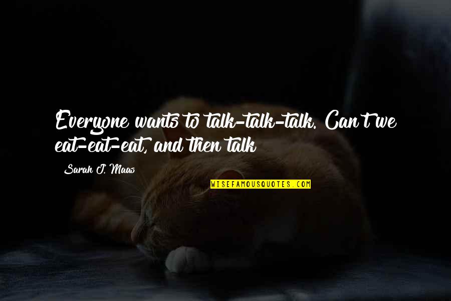Tegernseer Tanzmusik Quotes By Sarah J. Maas: Everyone wants to talk-talk-talk. Can't we eat-eat-eat, and
