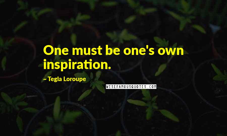 Tegla Loroupe quotes: One must be one's own inspiration.