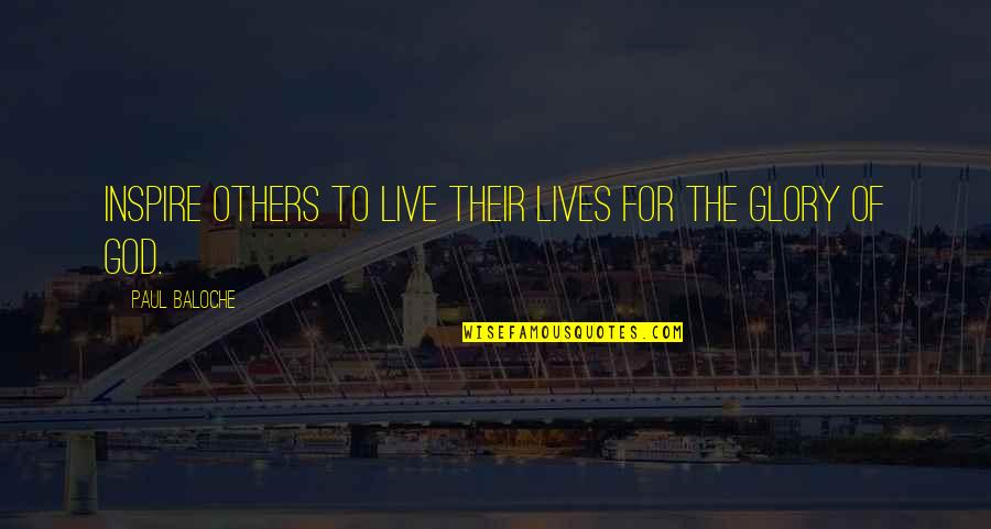 Teglichi Quotes By Paul Baloche: Inspire others to live their lives for the