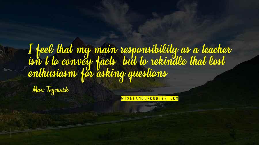 Tegmark Quotes By Max Tegmark: I feel that my main responsibility as a Tegmark Quotes By Max Tegmark: I feel that my main responsibility as a