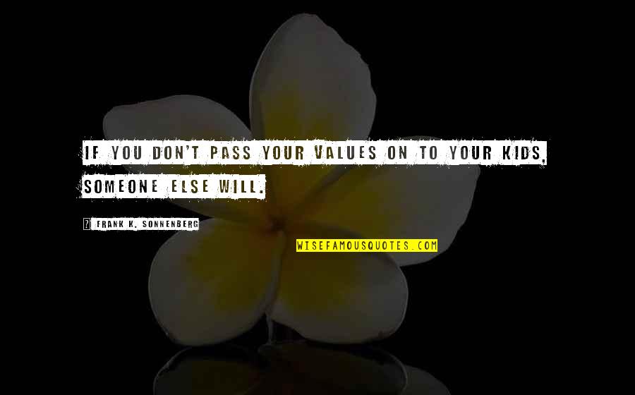 Tegoshi Yuya Quotes By Frank K. Sonnenberg: If you don't pass your values on to Tegoshi Yuya Quotes By Frank K. Sonnenberg: If you don't pass your values on to