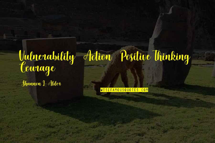 Tegridy Farms Quotes By Shannon L. Alder: Vulnerability + Action + Positive Thinking = Courage Tegridy Farms Quotes By Shannon L. Alder: Vulnerability + Action + Positive Thinking = Courage