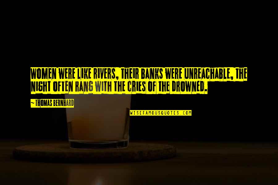 Tegridy Farms Quotes By Thomas Bernhard: Women were like rivers, their banks were unreachable, Tegridy Farms Quotes By Thomas Bernhard: Women were like rivers, their banks were unreachable,