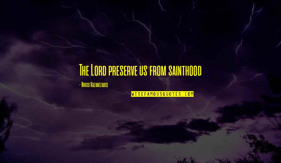 Teguh Karya Quotes By Nikos Kazantzakis: The Lord preserve us from sainthood