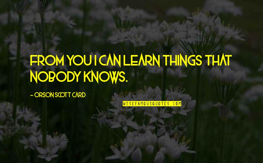 Teguh Karya Quotes By Orson Scott Card: From you I can learn things that nobody