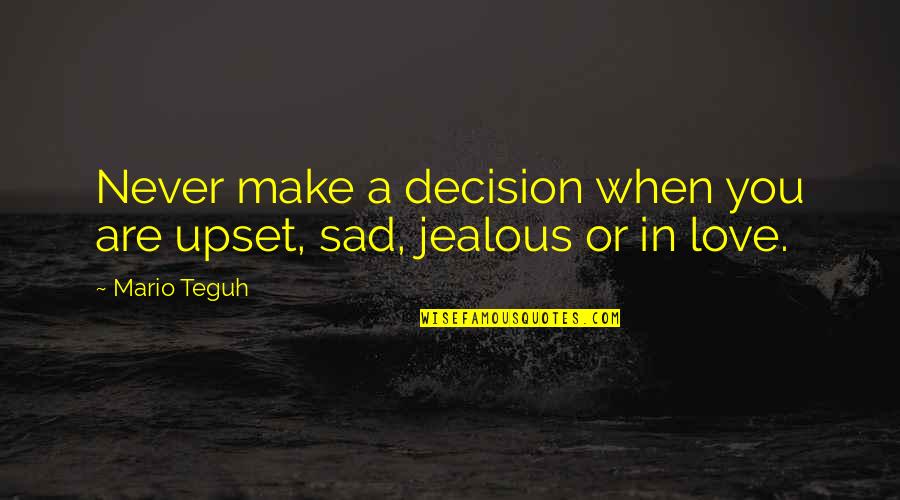 Teguh Quotes By Mario Teguh: Never make a decision when you are upset,