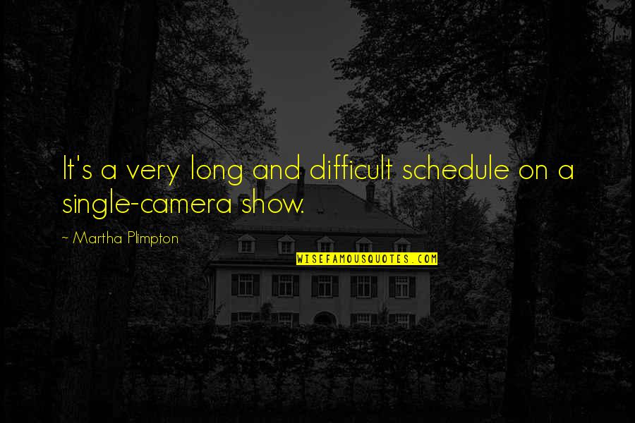 Teguh Quotes By Martha Plimpton: It's a very long and difficult schedule on