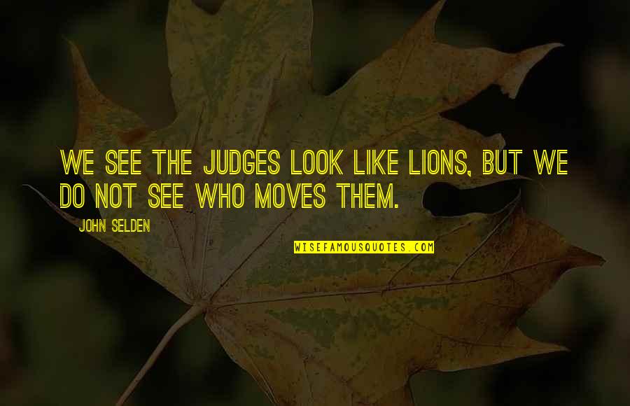 Teguh Setia Quotes By John Selden: We see the judges look like lions, but