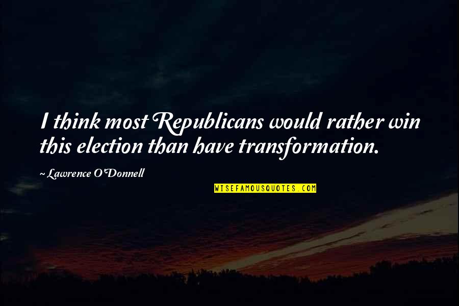Teguk Indonesia Quotes By Lawrence O'Donnell: I think most Republicans would rather win this
