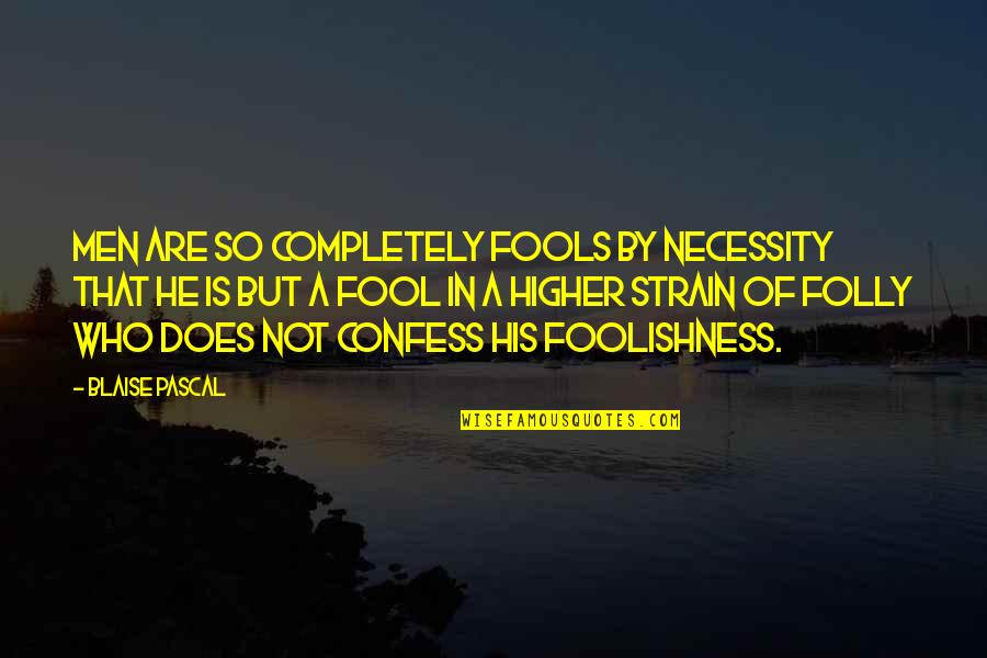 Tegur Sapa Quotes By Blaise Pascal: Men are so completely fools by necessity that