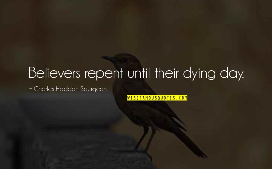 Tegur Sapa Quotes By Charles Haddon Spurgeon: Believers repent until their dying day.