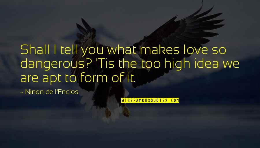 Teguran Yang Quotes By Ninon De L'Enclos: Shall I tell you what makes love so