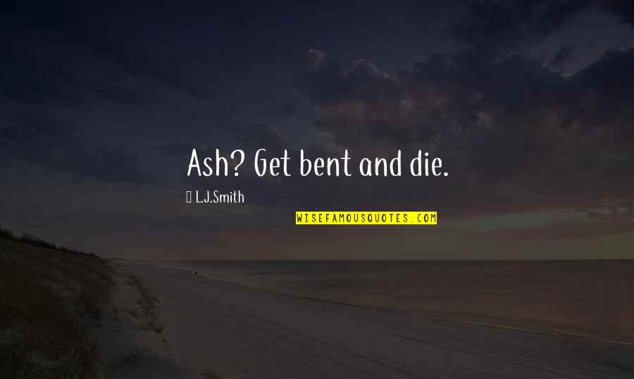Tegus As Pets Quotes By L.J.Smith: Ash? Get bent and die. Tegus As Pets Quotes By L.J.Smith: Ash? Get bent and die.