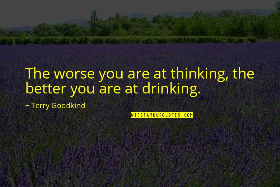 Tegus Consulting Quotes By Terry Goodkind: The worse you are at thinking, the better