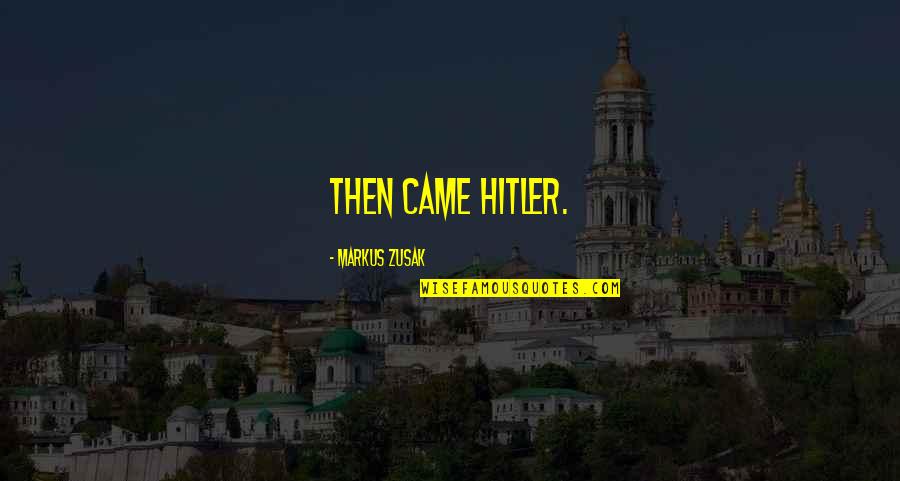Tegus In Texas Quotes By Markus Zusak: Then came Hitler. Tegus In Texas Quotes By Markus Zusak: Then came Hitler.