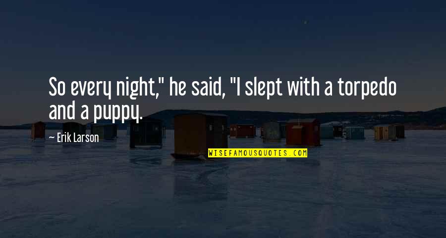 Tegy K Meg T Tjeiket Quotes By Erik Larson: So every night," he said, "I slept with