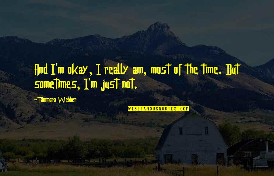 Teh Hangat Quotes By Tammara Webber: And I'm okay, I really am, most of
