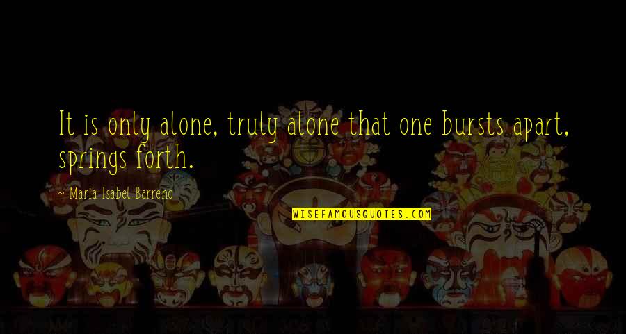 Tehenu Quotes By Maria Isabel Barreno: It is only alone, truly alone that one