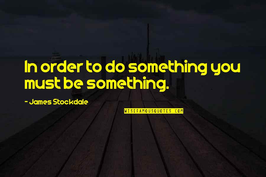 Tehila Quotes By James Stockdale: In order to do something you must be