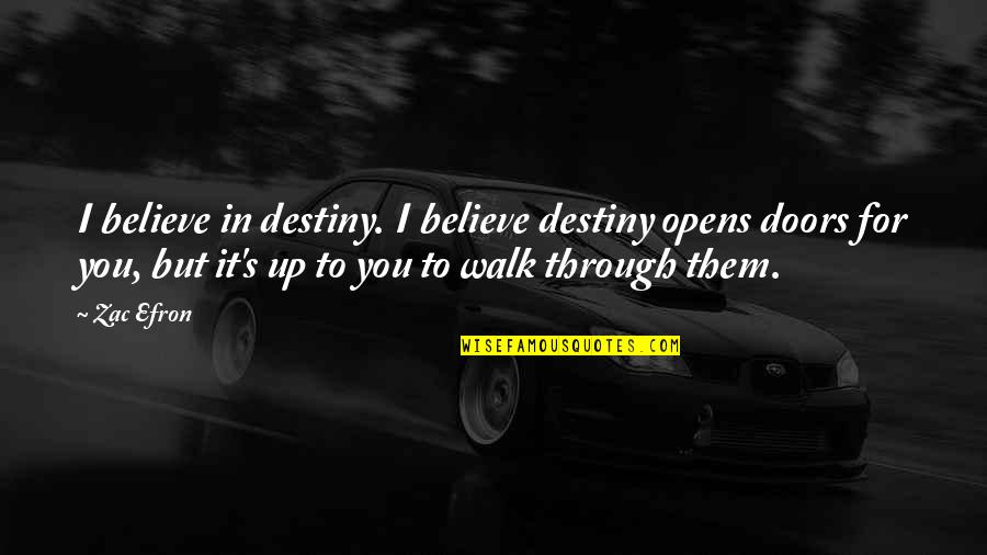 Tehmina Jaffer Quotes By Zac Efron: I believe in destiny. I believe destiny opens Tehmina Jaffer Quotes By Zac Efron: I believe in destiny. I believe destiny opens