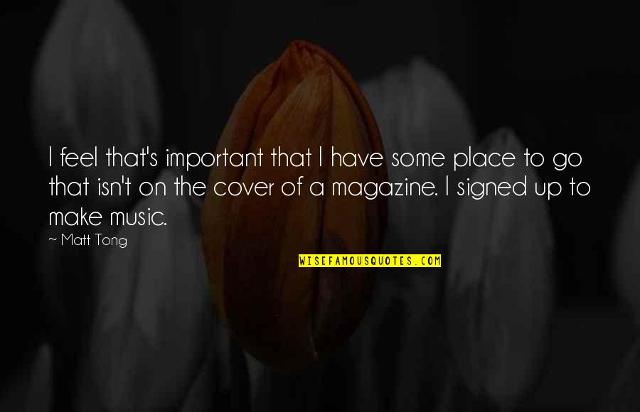 Tehmina Tariq Quotes By Matt Tong: I feel that's important that I have some Tehmina Tariq Quotes By Matt Tong: I feel that's important that I have some