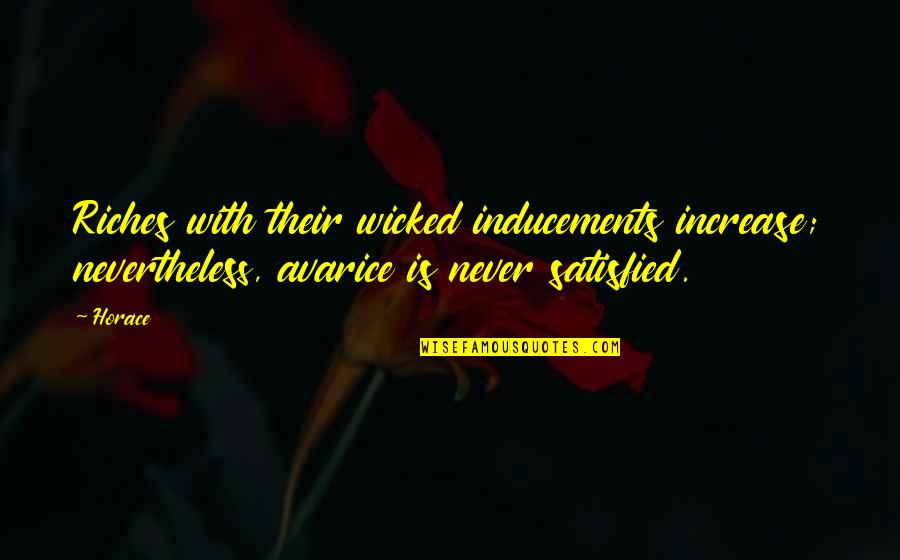 Tehnikumi Quotes By Horace: Riches with their wicked inducements increase; nevertheless, avarice