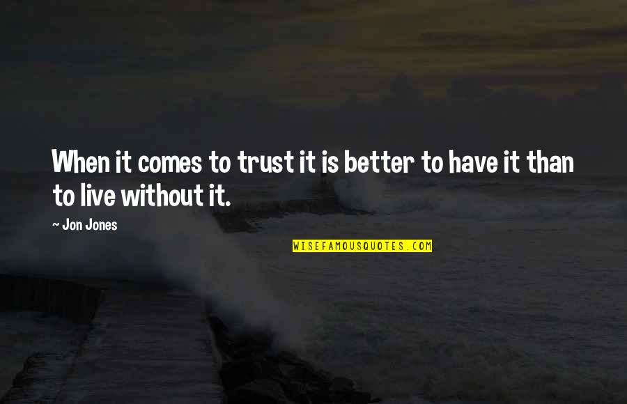 Tehnologia Informatiei Quotes By Jon Jones: When it comes to trust it is better