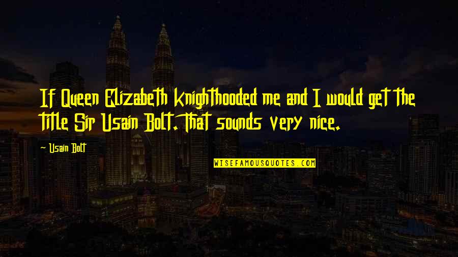 Tehnologia Telefoanelor Quotes By Usain Bolt: If Queen Elizabeth knighthooded me and I would